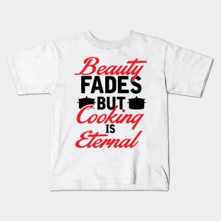 Beauty fades, cooking is eternal Kids T-Shirt